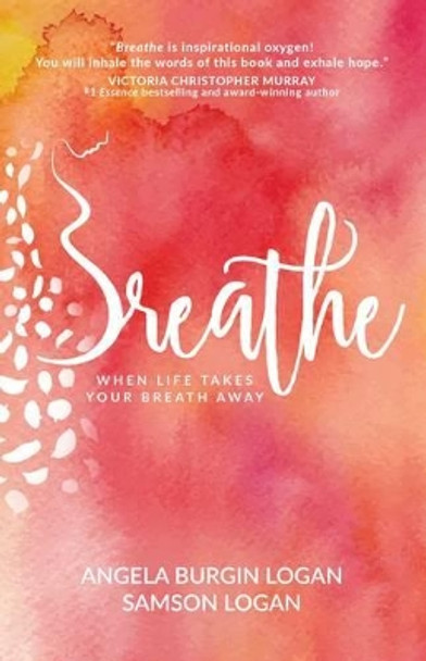 Breathe: Trusting God When Life Takes your Breath Away by Angela Burgin Logan 9781424553020