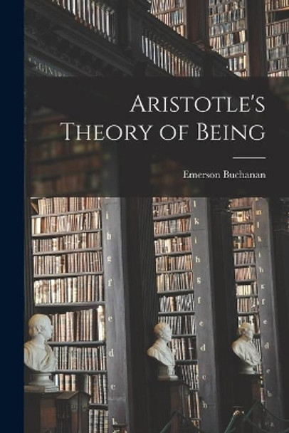 Aristotle's Theory of Being by Emerson 1909- Buchanan 9781013381805