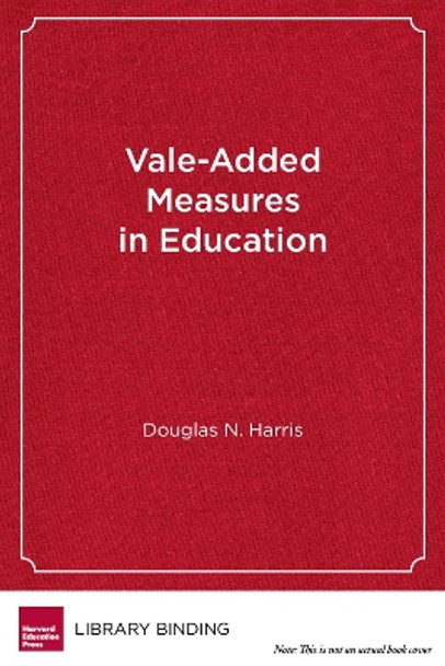 Value-Added Measures in Education: What Every Educator Needs to Know by Douglas N. Harris 9781934742068