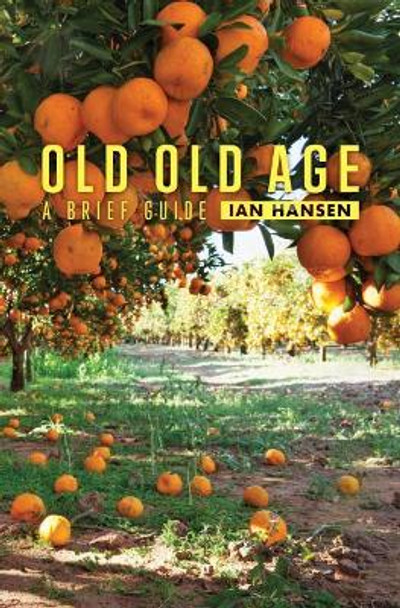 Old Old Age: A Brief Guide by Ian Hansen 9781925984361