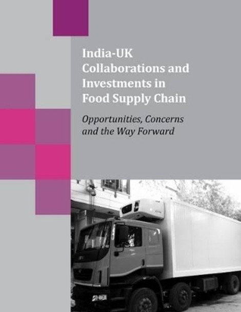 India-UK Collaborations and Investments in Food Supply Chain: Opportunities, Concerns and the Way Forward by Arpita Mukherjee 9789332703636