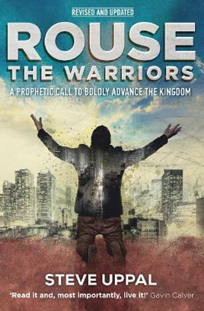 Rouse the Warriors: A prophetic call to advance the Kingdom by Steve Uppal 9781909728868