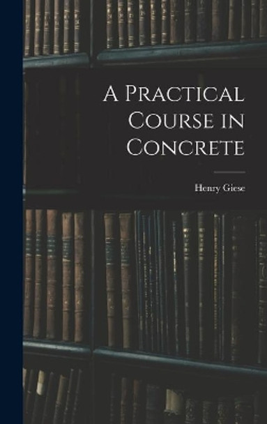 A Practical Course in Concrete by Henry Giese 9781013431876