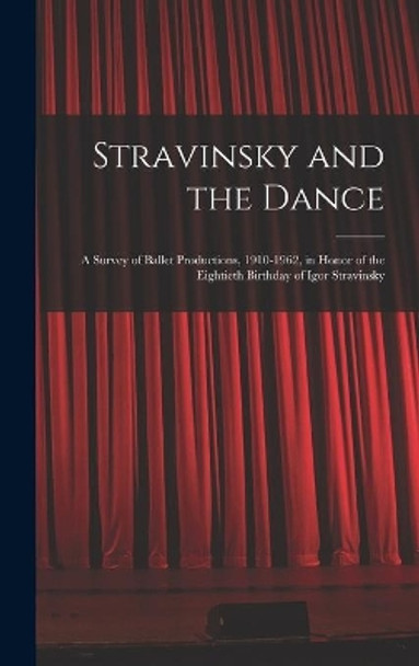 Stravinsky and the Dance; a Survey of Ballet Productions, 1910-1962, in Honor of the Eightieth Birthday of Igor Stravinsky by Anonymous 9781014228888