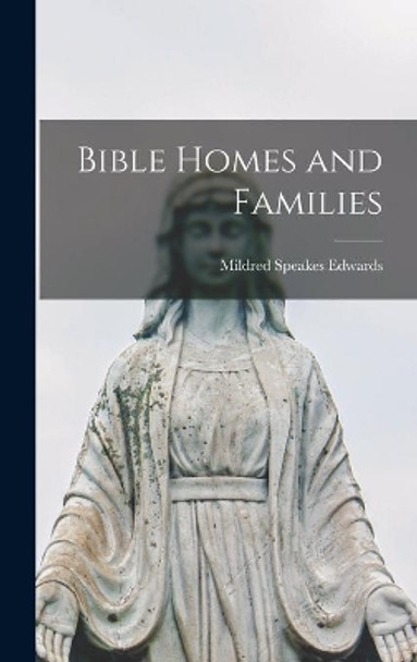 Bible Homes and Families by Mildred Speakes 1904- Edwards 9781014189462