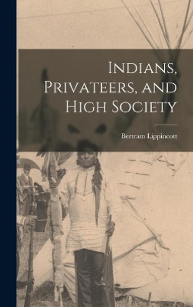 Indians, Privateers, and High Society by Bertram 1897- Lippincott 9781014222671