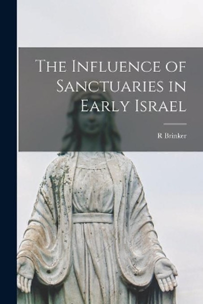 The Influence of Sanctuaries in Early Israel by R Brinker 9781014259578