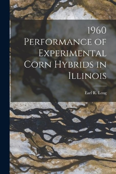 1960 Performance of Experimental Corn Hybrids in Illinois by Earl R (Earl Reece) 1921- Leng 9781014260123