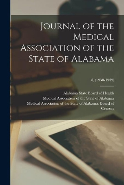 Journal of the Medical Association of the State of Alabama; 8, (1938-1939) by Alabama State Board of Health 9781014263988