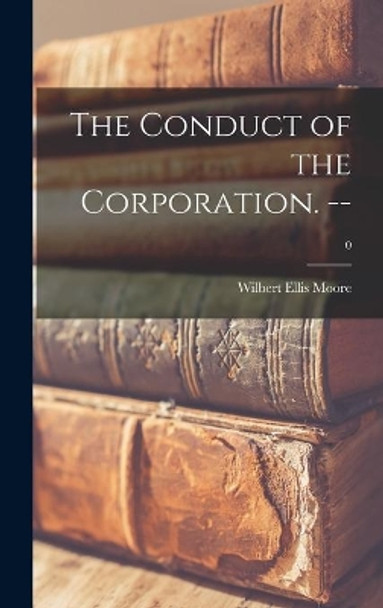 The Conduct of the Corporation. --; 0 by Wilbert Ellis Moore 9781014268204