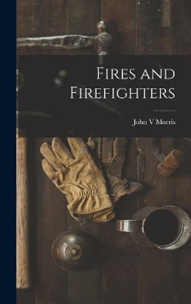 Fires and Firefighters by John V Morris 9781014283290