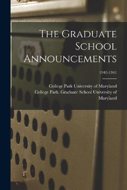 The Graduate School Announcements; 1940-1941 by College Park University of Maryland 9781014314253