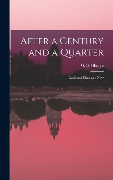 After a Century and a Quarter; Lonikand Then and Now by G S (Govind Sadashiv) 1893 Ghurye 9781014327017