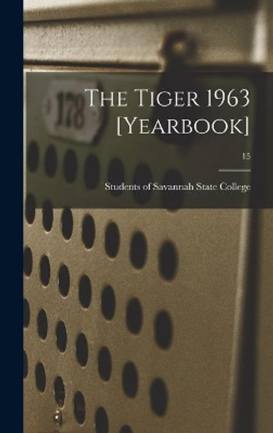 The Tiger 1963 [yearbook]; 15 by Students of Savannah State College 9781014297884