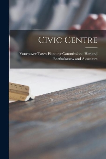 Civic Centre by Vancouver Town Planning Commission 9781014301147