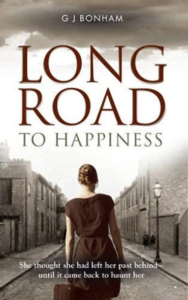 Long Road to Happiness: She Thought She Had Left Her Past Behind  - Until it Came Back to Haunt Her by G. J. Bonham 9781861510730