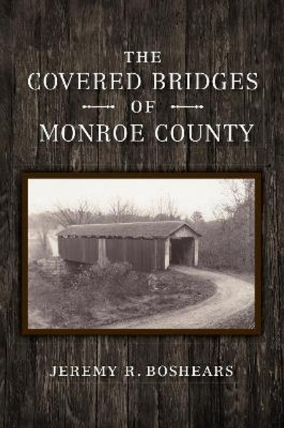 The Covered Bridges of Monroe County by Jeremy Boshears