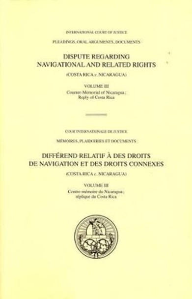 Dispute regarding navigational and related rights: (Costa Rica v. Nicaragua), Vol. III: Counter memorial of Nicaragua; reply of Costa Rica by International Court of Justice 9789210711043