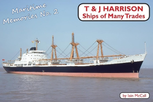 T&J Harrison: Ships of Many  Trades by Iain McCall 9781900340380