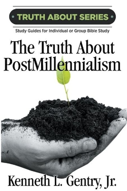 The Truth about Postmillennialism: A Study Guide for Individual or Group Bible Study by Kenneth L Gentry 9780996452571