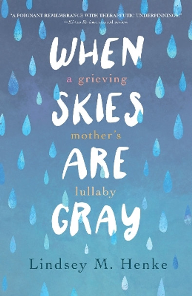 When Skies Are Gray: A Grieving Mother's Lullaby by Lindsey M. Henke 9781647426309