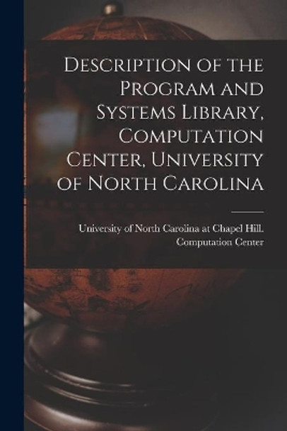 Description of the Program and Systems Library, Computation Center, University of North Carolina by University of North Carolina at Chape 9781014525185