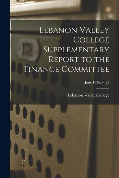 Lebanon Valley College Supplementary Report to the Finance Committee; June 1936, v. 25 by Lebanon Valley College 9781013708015
