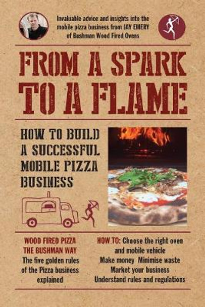 From a Spark to a Flame: How to build a successful mobile pizza business by Mark Laurie 9780995695580