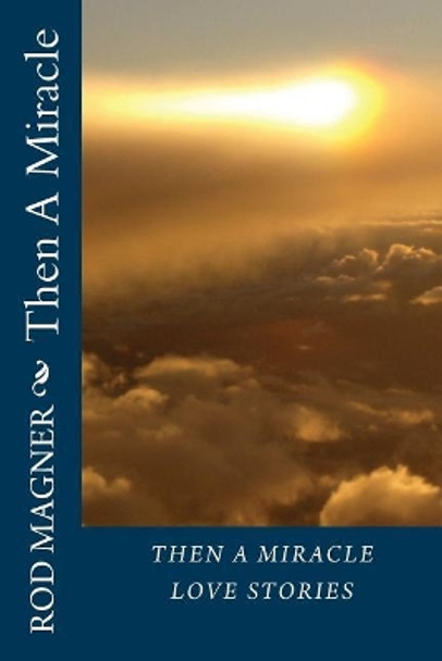 Then a Miracle by Rod Magner 9780996157292