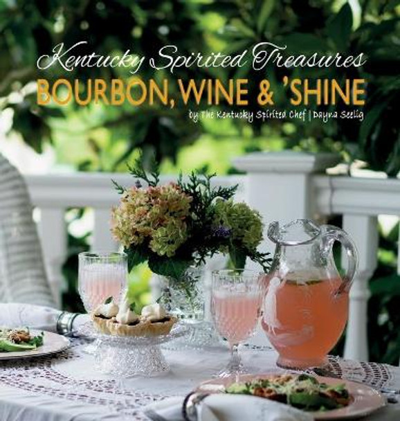 Kentucky Spirited Treasures: Bourbon, Wine and 'Shine by Dayna Seelig 9780578525303