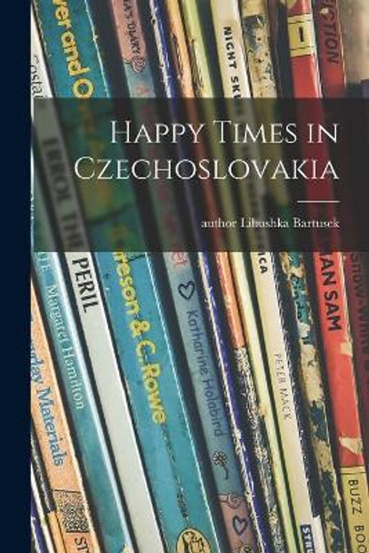 Happy Times in Czechoslovakia by Libushka Author Bartusek 9781014470607