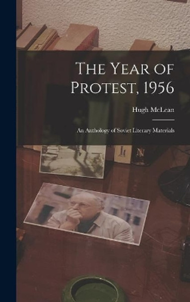 The Year of Protest, 1956; an Anthology of Soviet Literary Materials by Hugh 1925-2017 McLean 9781013492730