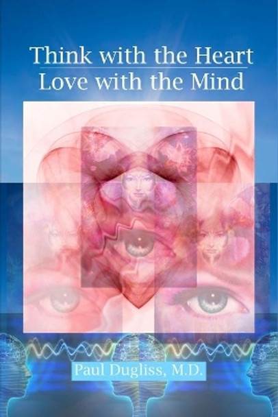 Think with the Heart / Love with the Mind by Paul Dugliss 9780998347905