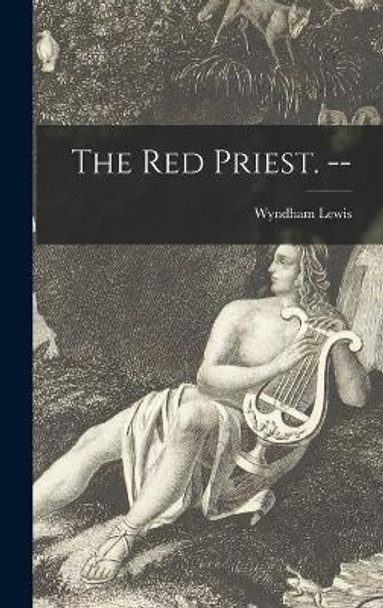 The Red Priest. -- by Wyndham 1882-1957 Lewis 9781013957680