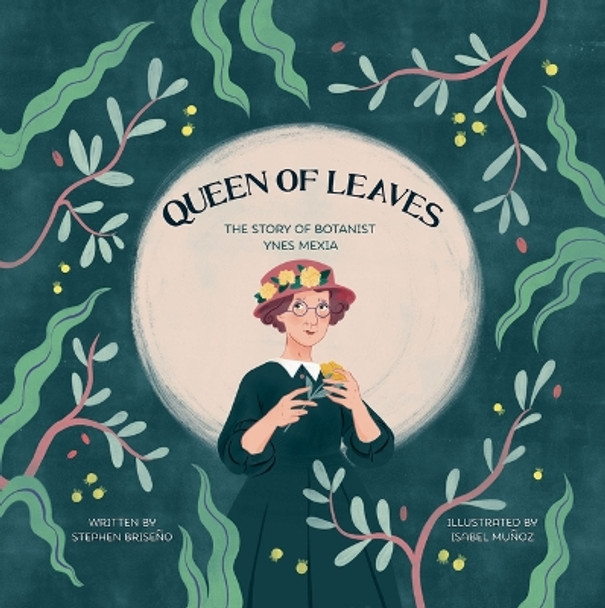 Queen of Leaves: The Story of Botanist Ynes Mexia by Isabel Muñoz 9781959244011