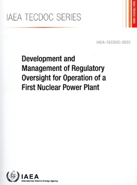 Development and Management of Regulatory Oversight for Operation of a First Nuclear Power Plant by IAEA 9789201534231