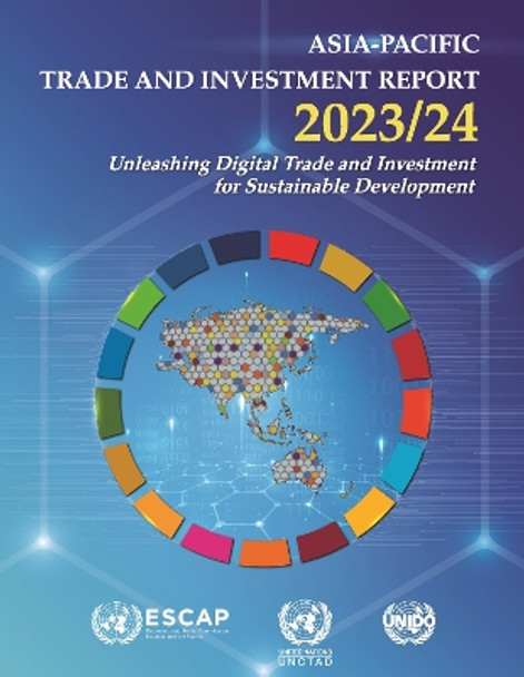 Asia-Pacific trade and investment report 2023/24: unleashing digital trade and investment for sustainable development by United Nations: Economic and Social Commission for Asia and the Pacific 9789210029902