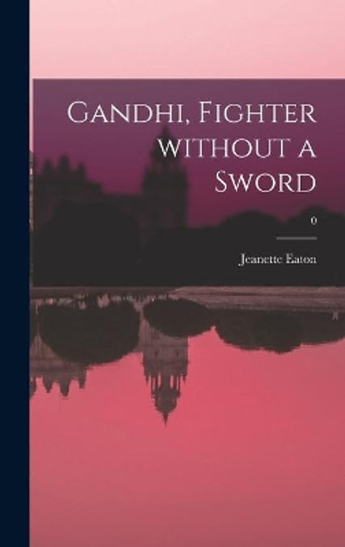 Gandhi, Fighter Without a Sword; 0 by Jeanette Eaton 9781013600388