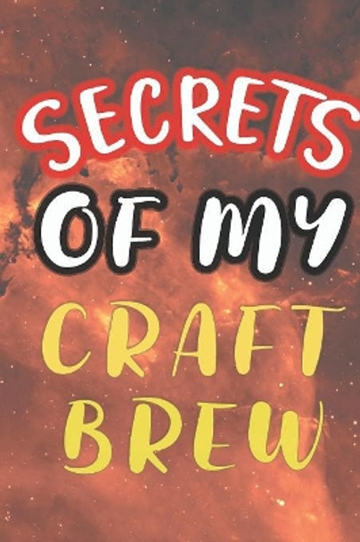 Secrets of My Craft Brew: 90 Pages of Home Brew Cookbook Recipe Space! by Der Home Brewmeister 9781084182554