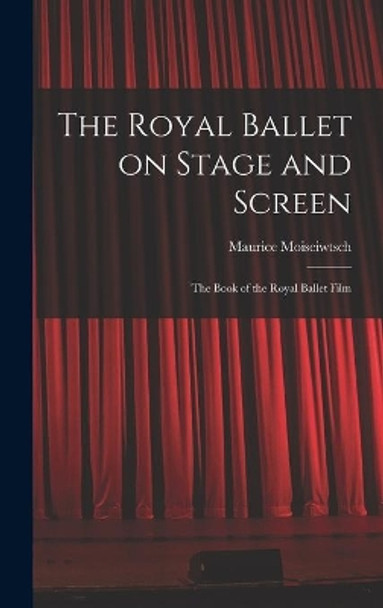 The Royal Ballet on Stage and Screen; the Book of the Royal Ballet Film by Maurice Moiseiwtsch 9781013596971