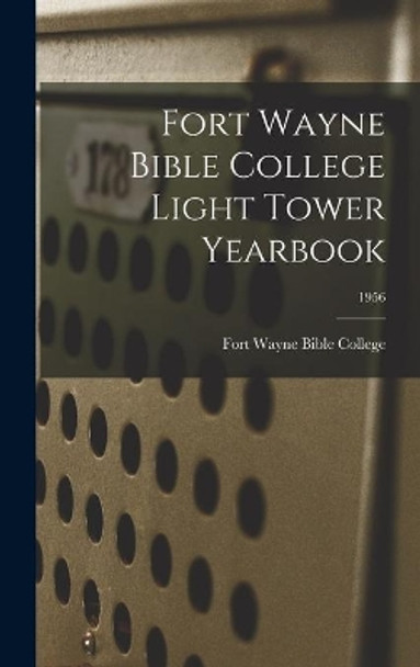 Fort Wayne Bible College Light Tower Yearbook; 1956 by Fort Wayne Bible College 9781013533761