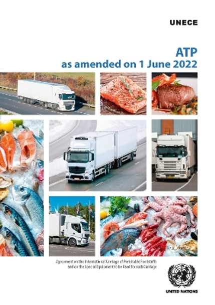 Agreement on the International Carriage of Perishable Foodstuffs and on the special equipment to be used for such carriage(ATP): as amended on 1 June 2022 by United Nations: Economic Commission for Europe: Inland Transport Committee 9789211392104