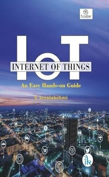 Internet of Things: An Easy Hands-on Approach by V. Jeyalakshmi 9789390620487