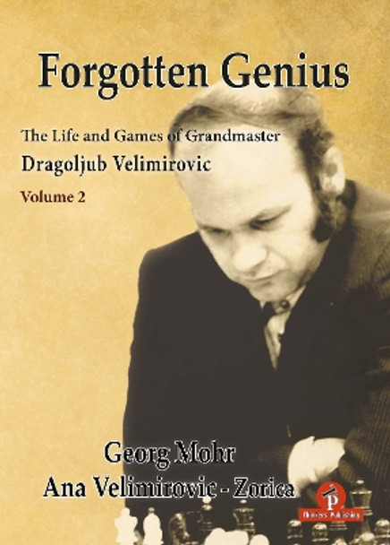 Forgotten Genius - The Life and Games of Grandmaster Dragoljub Velimirovic by Georg Mohr 9789464787573