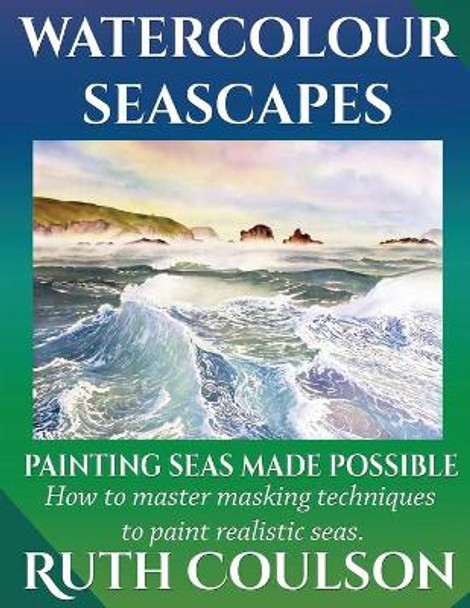Watercolour Seascapes: Painting seas made possible. by Ruth Coulson 9781082431135