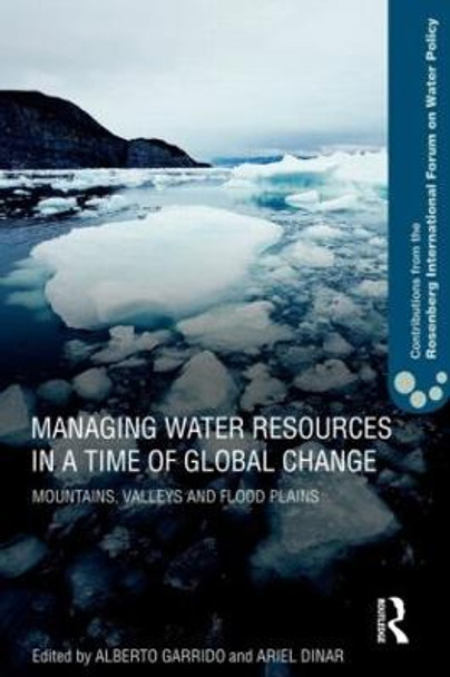 Managing Water Resources in a Time of Global Change: Contributions from the Rosenberg International Forum on Water Policy by Alberto Garrido