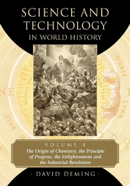 Science and Technology in World History, Volume 4: The Origin of Chemistry, the Principle of Progress, the Enlightenment and the Industrial Revolution by David Deming 9780786494033