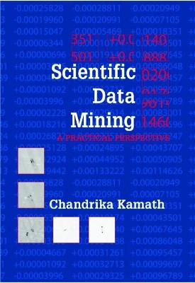 Scientific Data Mining: A Practical Perspective by Chandrika Kamath 9780898716757