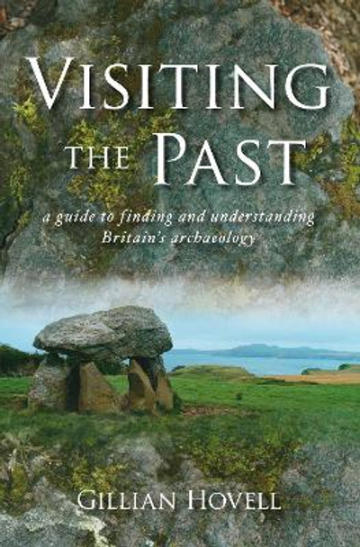 Visiting The Past: A Guide to Finding and Understanding Britain's Archaeology by Gillian Hovell