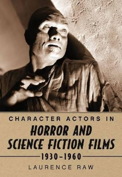 Character Actors in Horror and Science Fiction Films, 1930-1960 by Laurence Raw 9780786444748